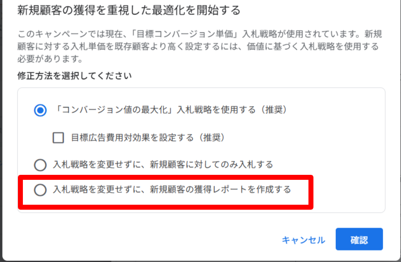 Google広告の「新規顧客の獲得を重視した最適化を開始する」ダイアログ。目標コンバージョン単価を使用中のため修正方法の選択を求められており、「コンバージョン値の最大化」入札戦略を使用する(推奨)、入札戦略を変更せずに新規顧客に対してのみ入札する、入札戦略を変更せずに新規顧客の獲得レポートを作成する、の3つの選択肢が並んでいる。3つ目が赤枠で強調されている